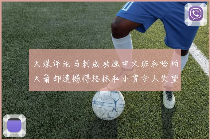火媒评论马刺成功选中文班和哈珀火箭却遗憾得格林和小贾令人失望