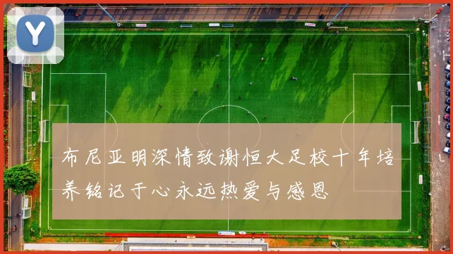 布尼亚明深情致谢恒大足校十年培养铭记于心永远热爱与感恩