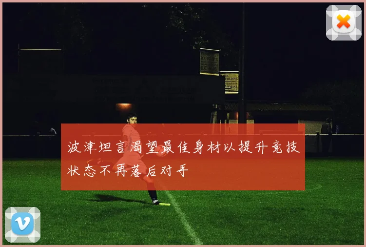 波津坦言渴望最佳身材以提升竞技状态不再落后对手