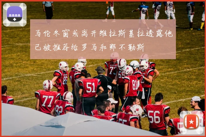 马伦冬窗或离开维拉斯基拉透露他已被推荐给罗马和那不勒斯