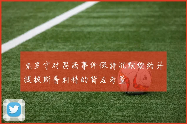 克罗宁对昌西事件保持沉默续约并提拔斯普利特的背后考量