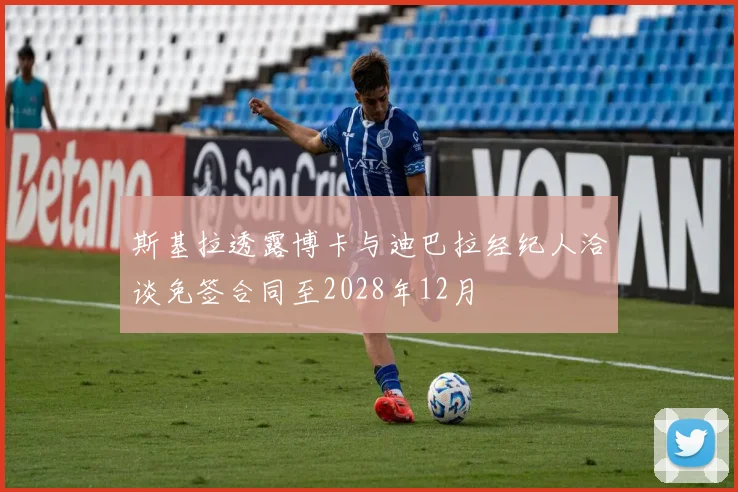 斯基拉透露博卡与迪巴拉经纪人洽谈免签合同至2028年12月