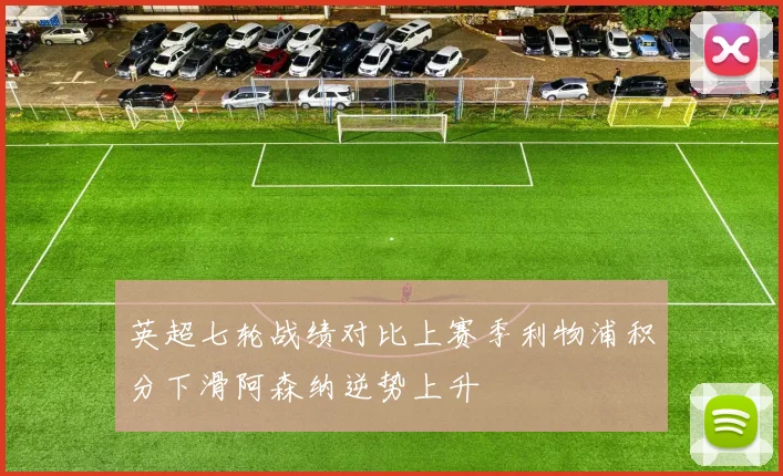 英超七轮战绩对比上赛季利物浦积分下滑阿森纳逆势上升