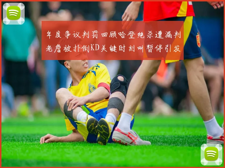 年度争议判罚回顾哈登绝杀遭漏判老詹被扑倒KD关键时刻叫暂停引发热议
