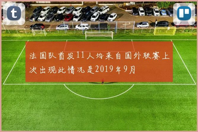 法国队首发11人均来自国外联赛上次出现此情况是2019年9月